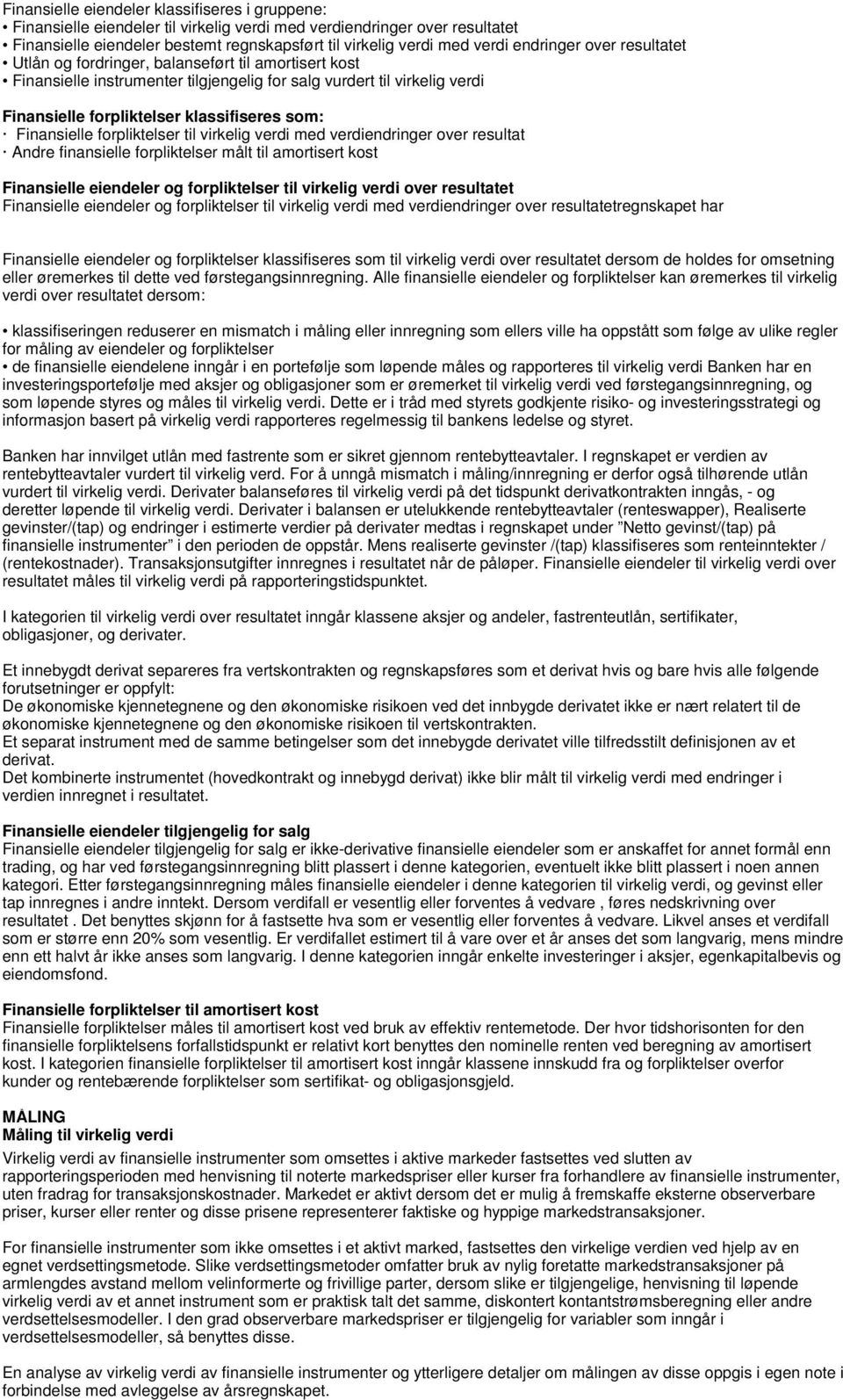 Finansielle forpliktelser til virkelig verdi med verdiendringer over resultat Andre finansielle forpliktelser målt til amortisert kost Finansielle eiendeler og forpliktelser til virkelig verdi over