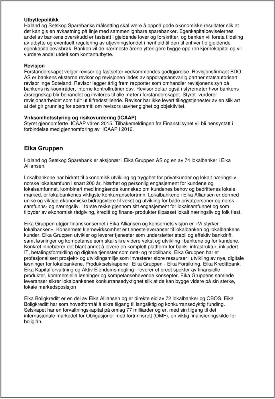 den til enhver tid gjeldende egenkapitalbevisbrøk. Banken vil de nærmeste årene ytterligere bygge opp ren kjernekapital og vil vurdere andel utdelt som kontantutbytte.