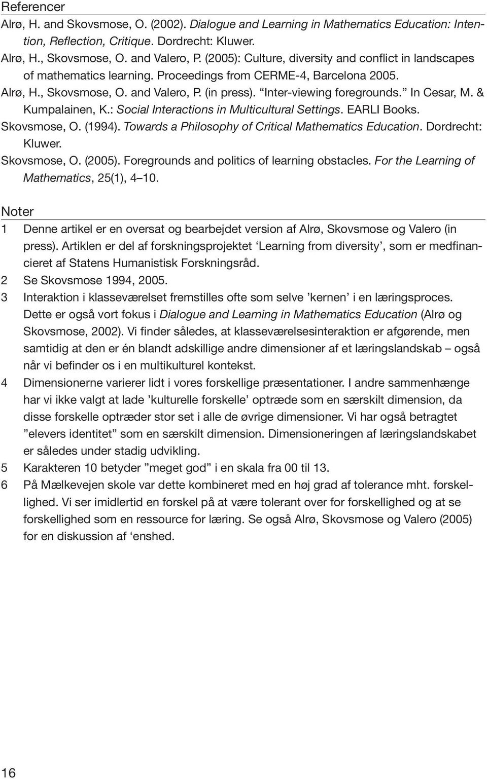 In Cesar, M. & Kumpalainen, K.: Social Interactions in Multicultural Settings. EARLI Books. Skovsmose, O. (1994). Towards a Philosophy of Critical Mathematics Education. Dordrecht: Kluwer.