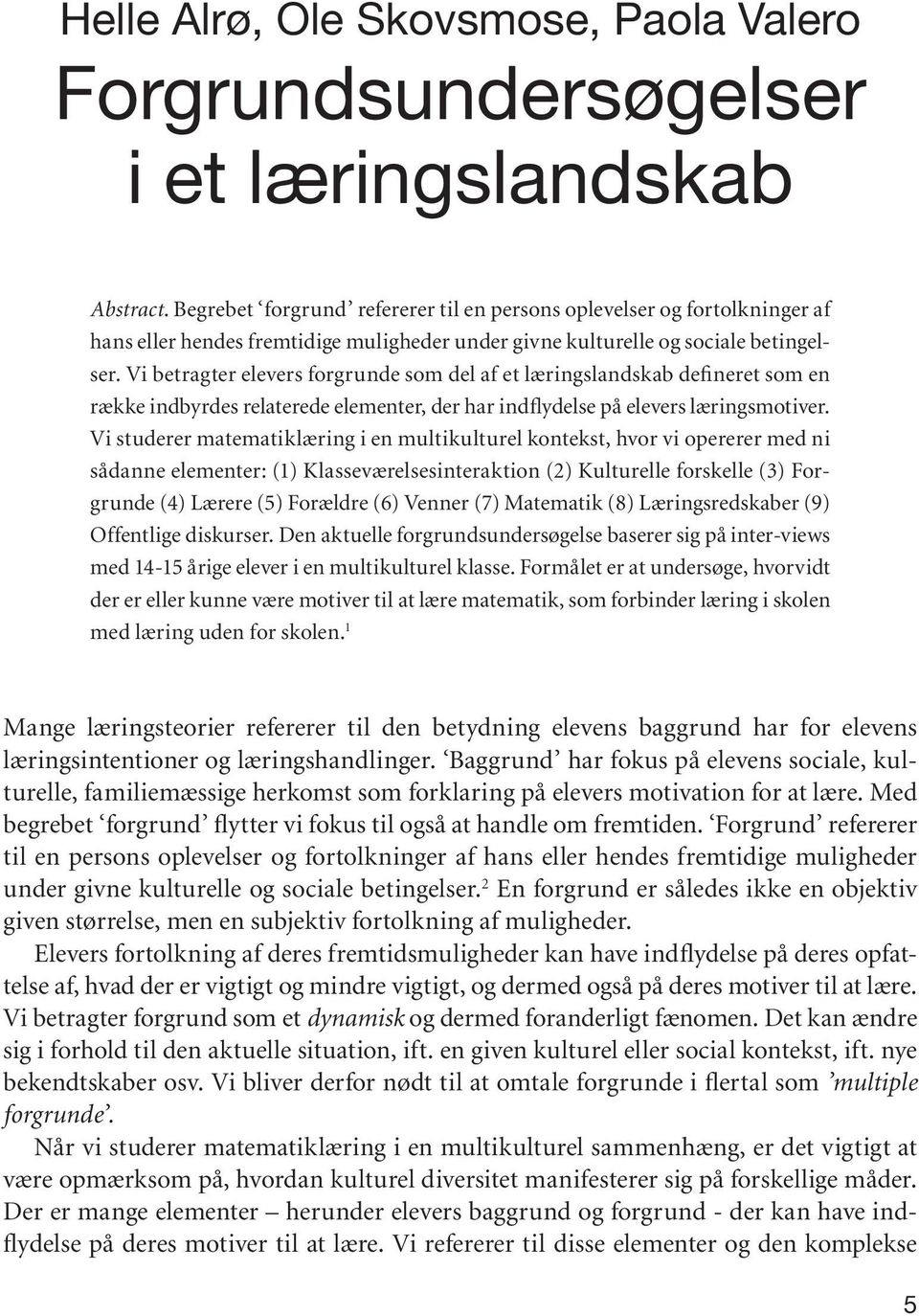 Vi betragter elevers forgrunde som del af et læringslandskab defineret som en række indbyrdes relaterede elementer, der har indflydelse på elevers læringsmotiver.