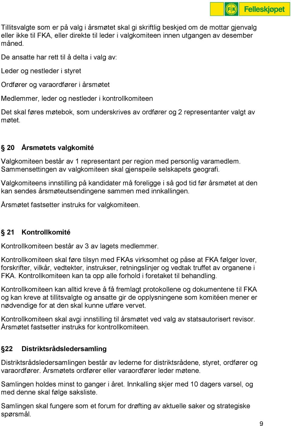 ordfører og 2 representanter valgt av møtet. 20 Årsmøtets valgkomité Valgkomiteen består av 1 representant per region med personlig varamedlem.