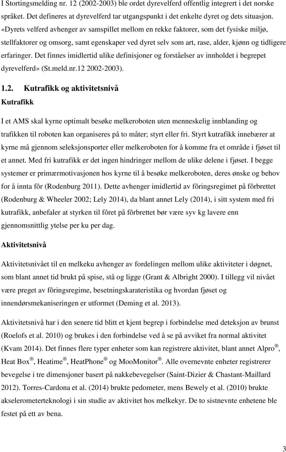 Det finnes imidlertid ulike definisjoner og forståelser av innholdet i begrepet dyrevelferd» (St.meld.nr.12 