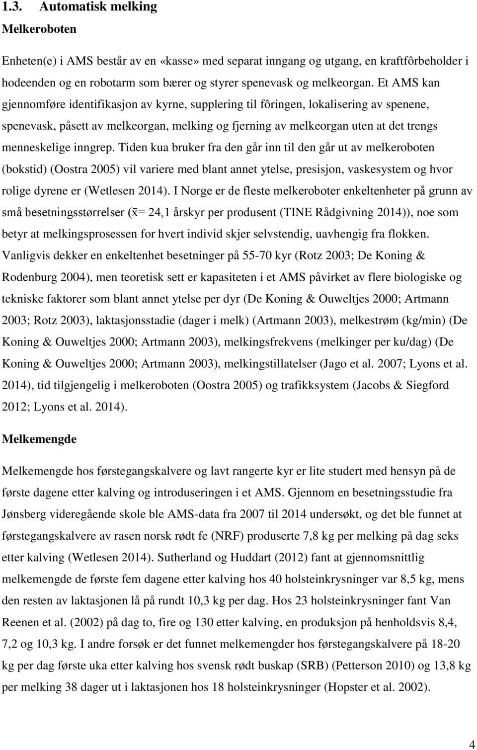 inngrep. Tiden kua bruker fra den går inn til den går ut av melkeroboten (bokstid) (Oostra 2005) vil variere med blant annet ytelse, presisjon, vaskesystem og hvor rolige dyrene er (Wetlesen 2014).