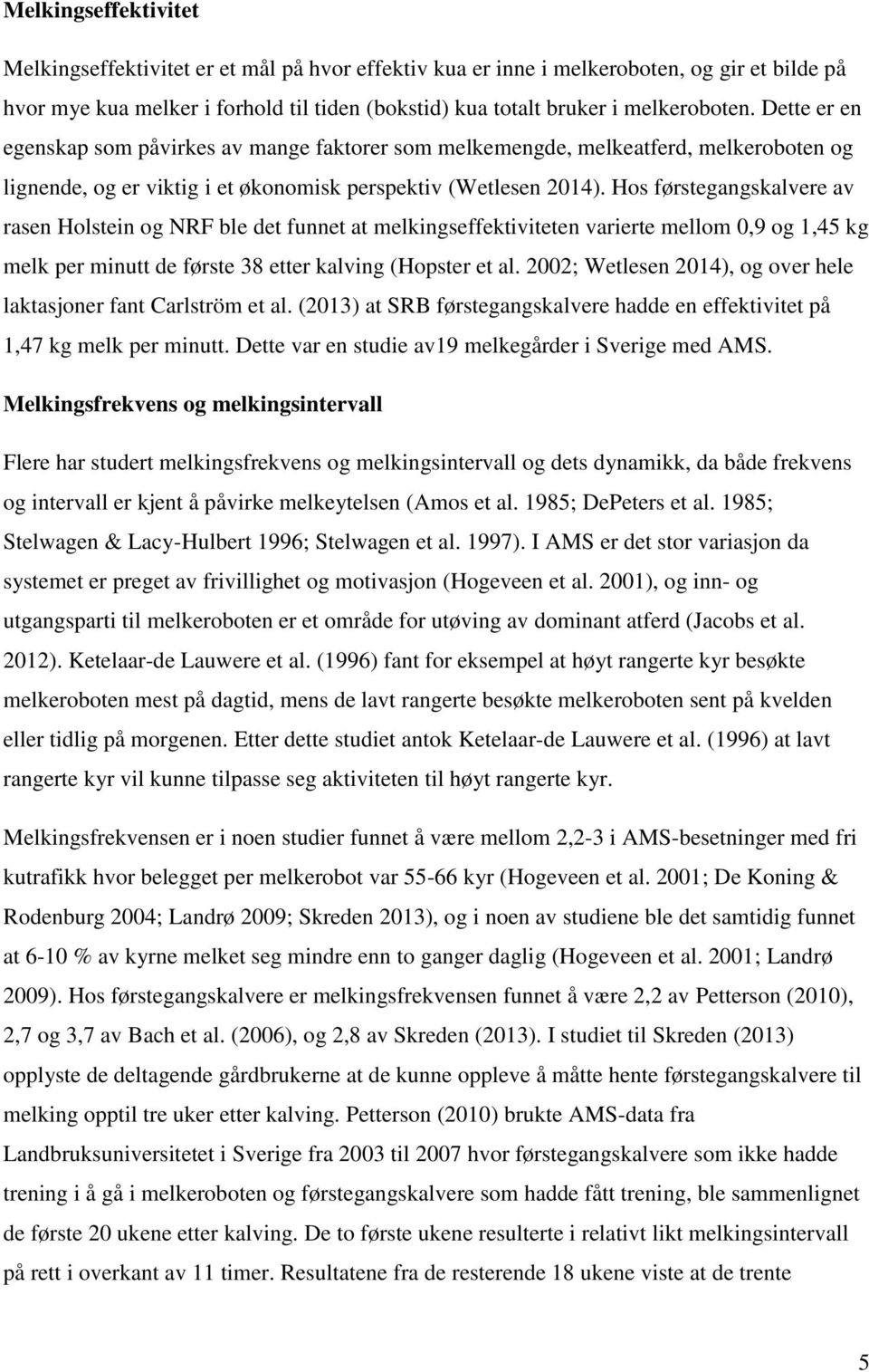 Hos førstegangskalvere av rasen Holstein og NRF ble det funnet at melkingseffektiviteten varierte mellom 0,9 og 1,45 kg melk per minutt de første 38 etter kalving (Hopster et al.