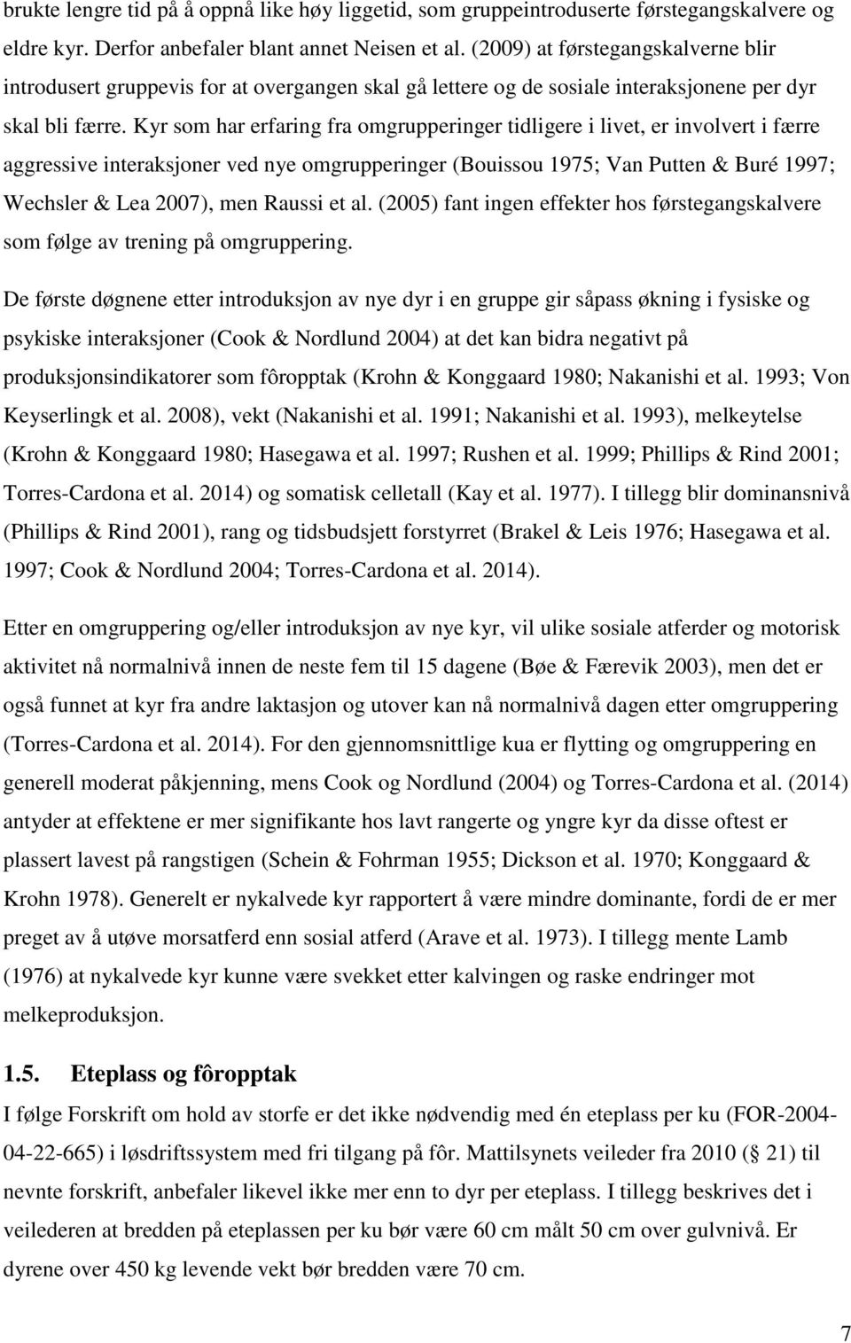 Kyr som har erfaring fra omgrupperinger tidligere i livet, er involvert i færre aggressive interaksjoner ved nye omgrupperinger (Bouissou 1975; Van Putten & Buré 1997; Wechsler & Lea 2007), men