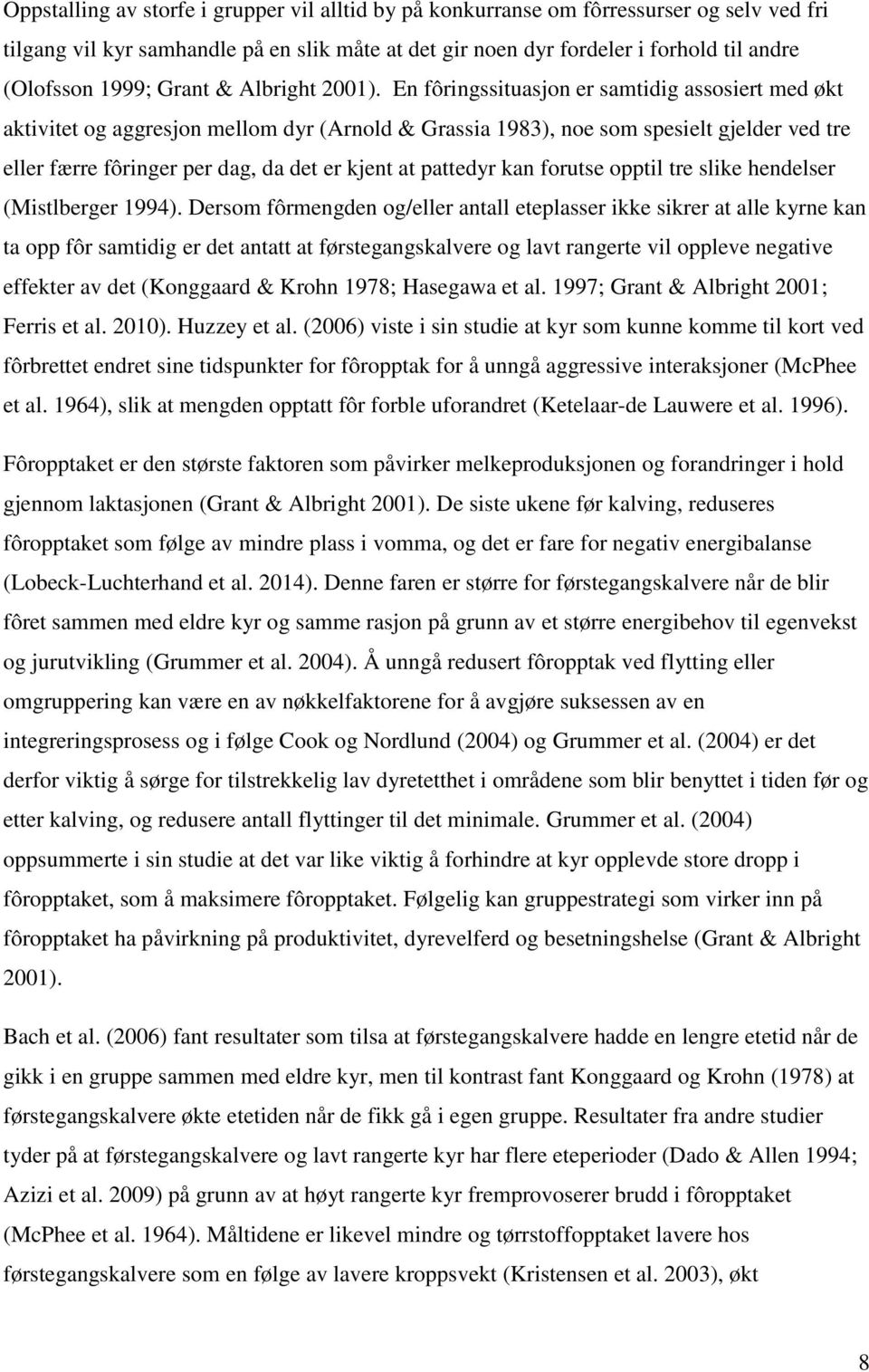 En fôringssituasjon er samtidig assosiert med økt aktivitet og aggresjon mellom dyr (Arnold & Grassia 1983), noe som spesielt gjelder ved tre eller færre fôringer per dag, da det er kjent at pattedyr