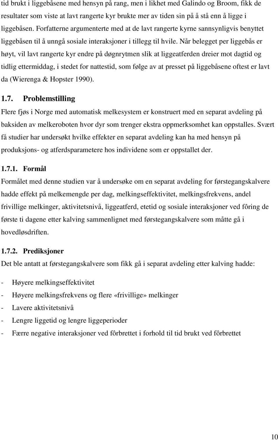 Når belegget per liggebås er høyt, vil lavt rangerte kyr endre på døgnrytmen slik at liggeatferden dreier mot dagtid og tidlig ettermiddag, i stedet for nattestid, som følge av at presset på