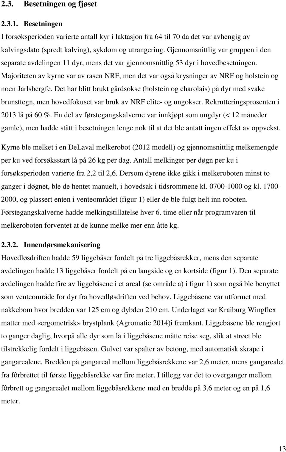 Majoriteten av kyrne var av rasen NRF, men det var også krysninger av NRF og holstein og noen Jarlsbergfe.