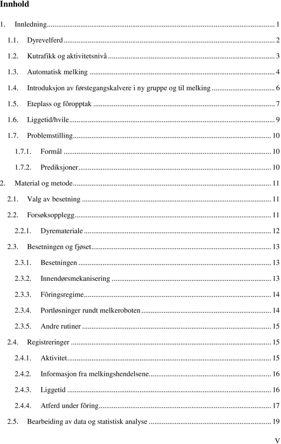 .. 11 2.2.1. Dyremateriale... 12 2.3. Besetningen og fjøset... 13 2.3.1. Besetningen... 13 2.3.2. Innendørsmekanisering... 13 2.3.3. Fôringsregime... 14 2.3.4. Portløsninger rundt melkeroboten... 14 2.3.5.