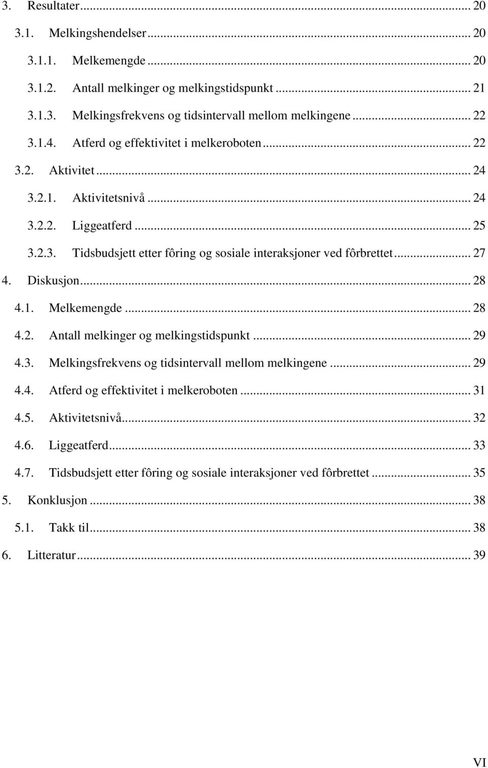 Diskusjon... 28 4.1. Melkemengde... 28 4.2. Antall melkinger og melkingstidspunkt... 29 4.3. Melkingsfrekvens og tidsintervall mellom melkingene... 29 4.4. Atferd og effektivitet i melkeroboten.