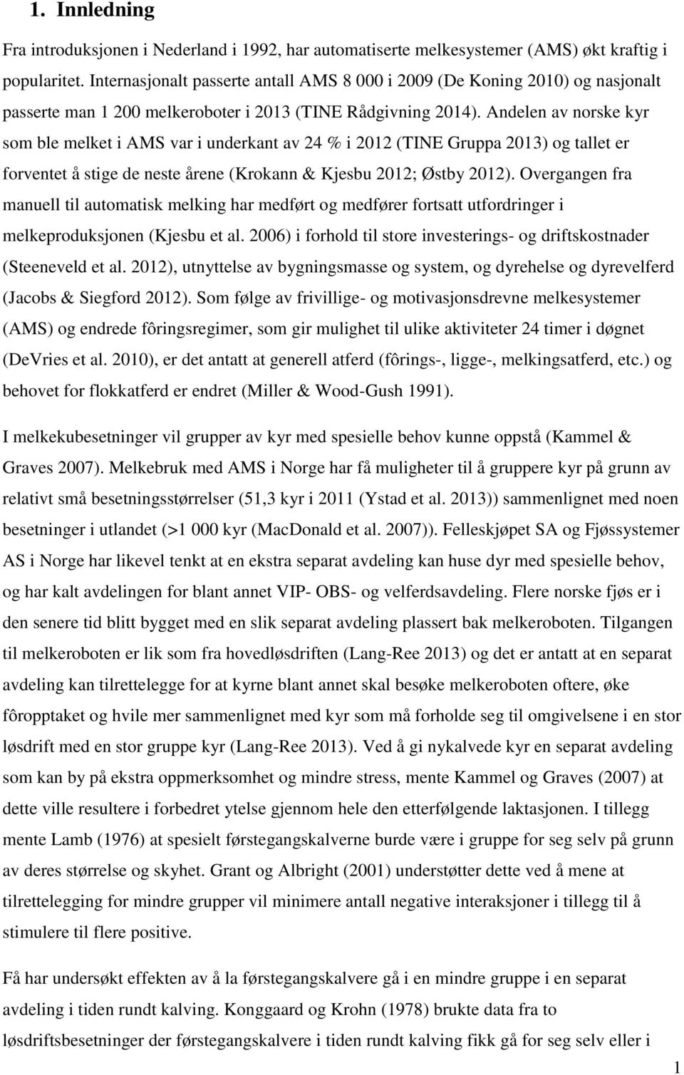 Andelen av norske kyr som ble melket i AMS var i underkant av 24 % i 2012 (TINE Gruppa 2013) og tallet er forventet å stige de neste årene (Krokann & Kjesbu 2012; Østby 2012).