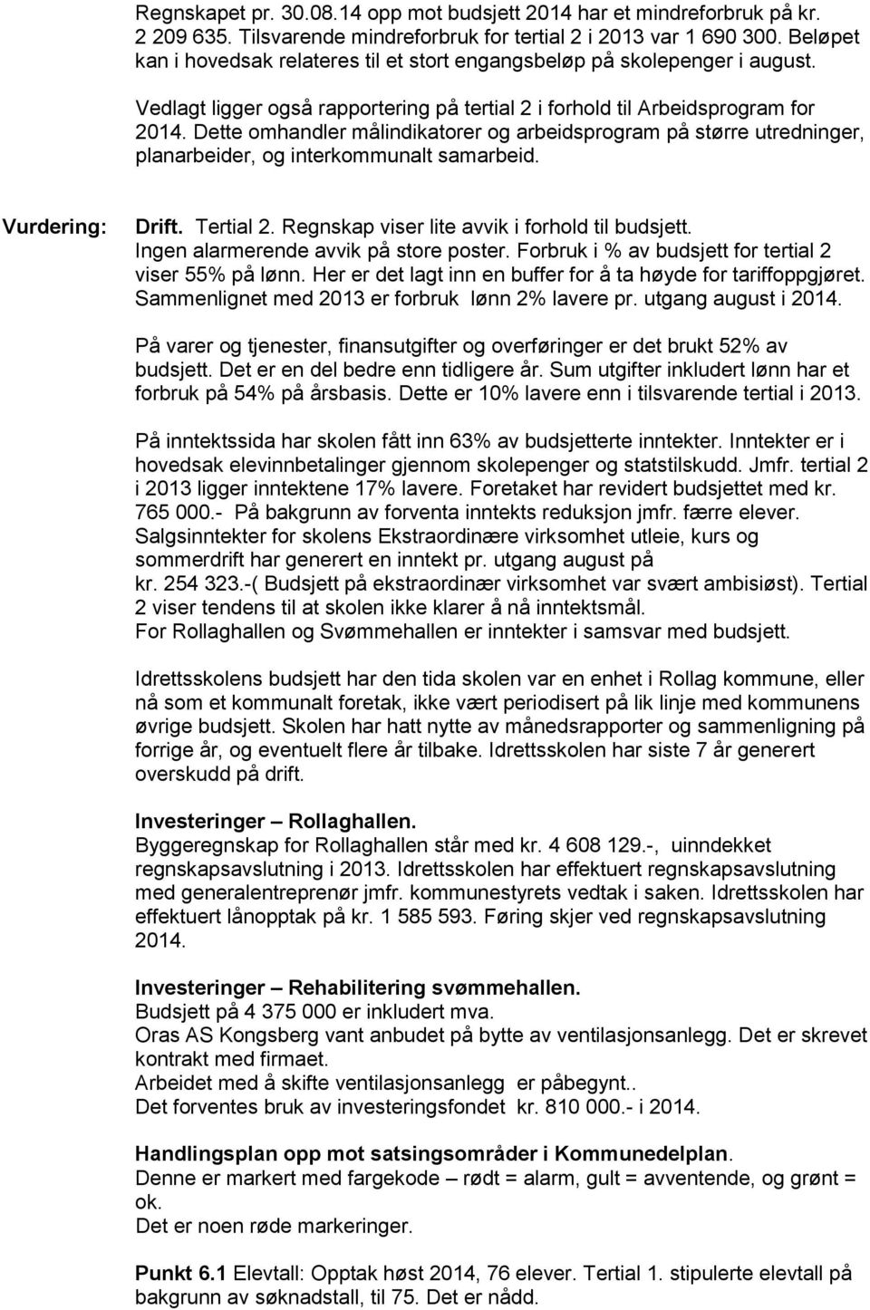 Dette omhandler målindikatorer og arbeidsprogram på større utredninger, planarbeider, og interkommunalt samarbeid. Vurdering: Drift. Tertial 2. Regnskap viser lite avvik i forhold til budsjett.