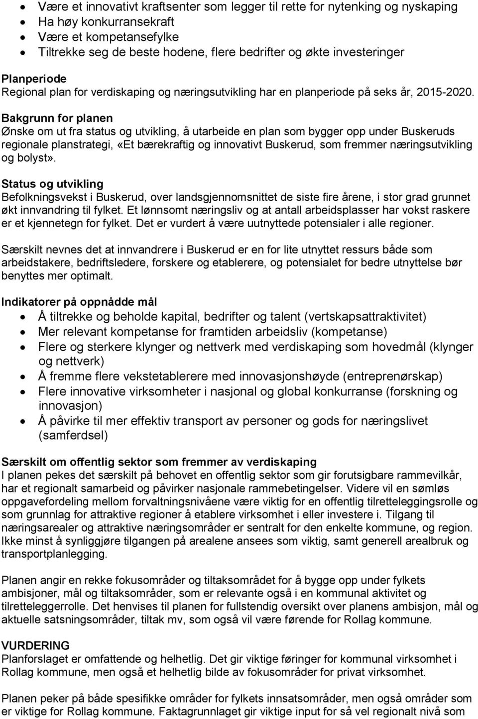 Bakgrunn for planen Ønske om ut fra status og utvikling, å utarbeide en plan som bygger opp under Buskeruds regionale planstrategi, «Et bærekraftig og innovativt Buskerud, som fremmer