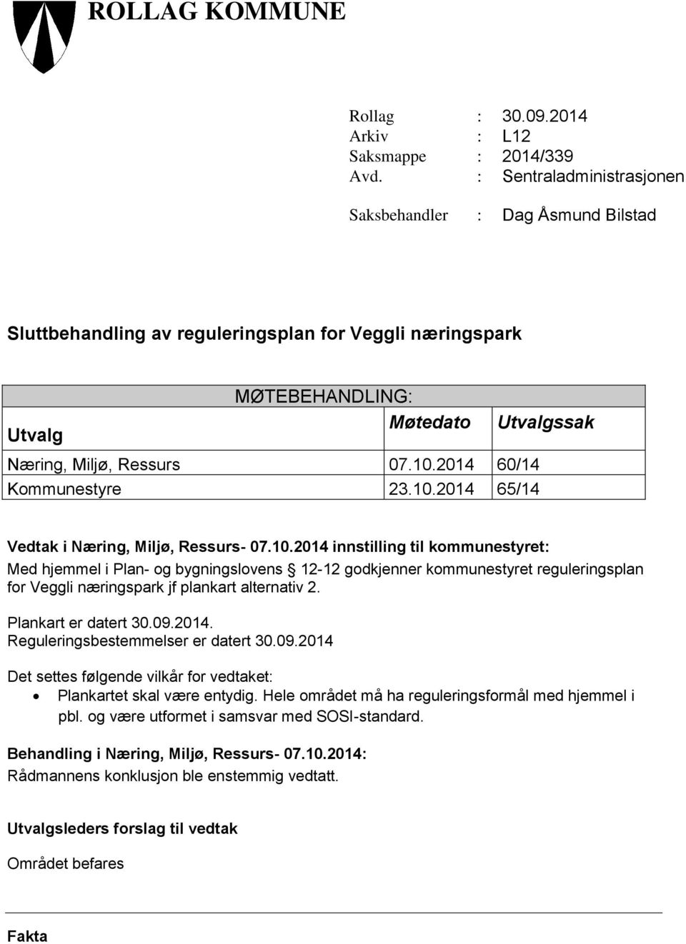 2014 60/14 Kommunestyre 23.10.2014 65/14 Utvalgssak Vedtak i Næring, Miljø, Ressurs- 07.10.2014 innstilling til kommunestyret: Med hjemmel i Plan- og bygningslovens 12-12 godkjenner kommunestyret reguleringsplan for Veggli næringspark jf plankart alternativ 2.