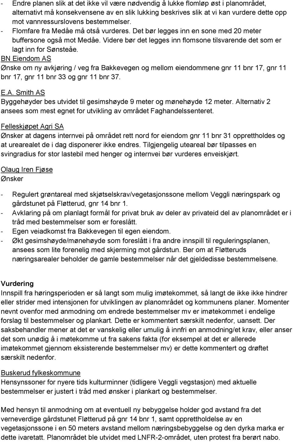 BN Eiendom AS Ønske om ny avkjøring / veg fra Bakkevegen og mellom eiendommene gnr 11 bnr 17, gnr 11 bnr 17, gnr 11 bnr 33 og gnr 11 bnr 37. E.A. Smith AS Byggehøyder bes utvidet til gesimshøyde 9 meter og mønehøyde 12 meter.