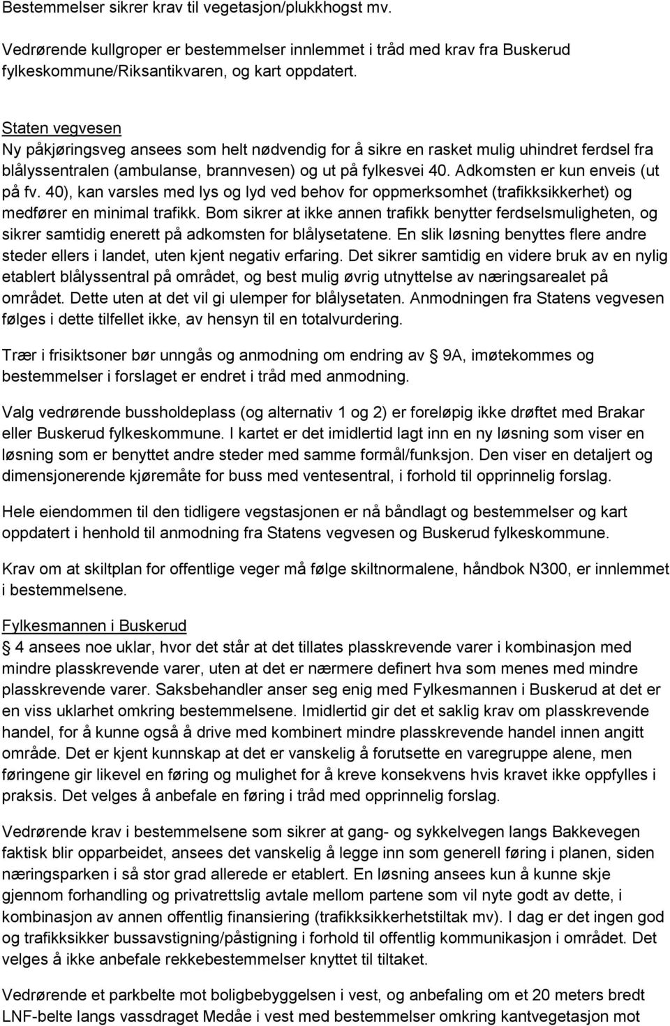 Adkomsten er kun enveis (ut på fv. 40), kan varsles med lys og lyd ved behov for oppmerksomhet (trafikksikkerhet) og medfører en minimal trafikk.