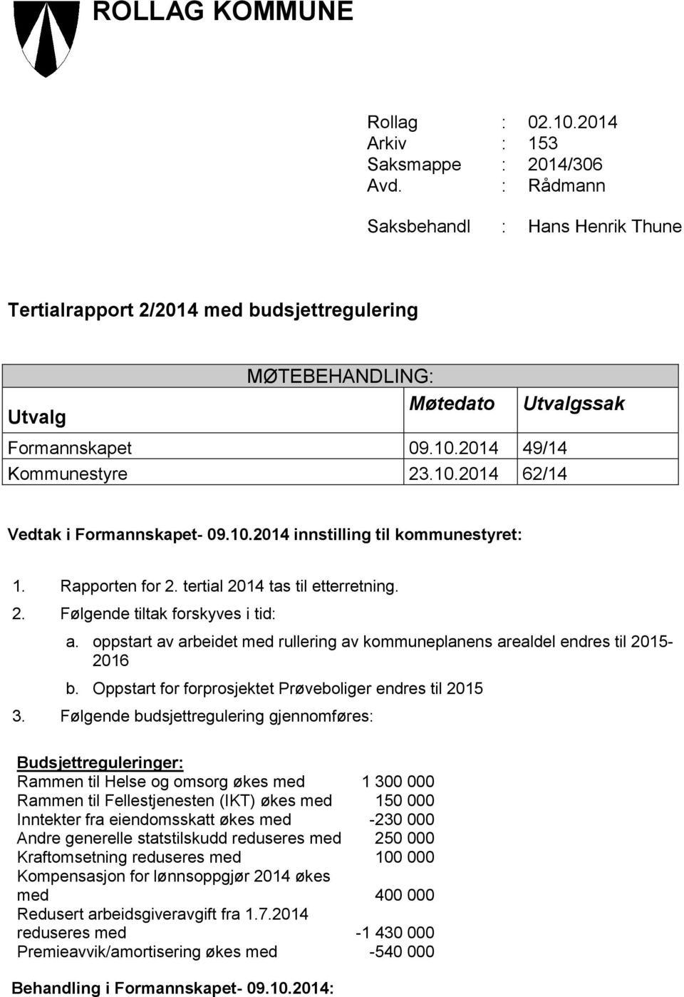 10.2014 innstilling til kommunestyret: 1. Rapporten for 2. tertial 2014 tas til etterretning. 2. Følgende tiltak forskyves i tid: a.