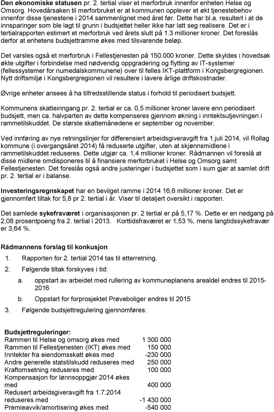 Det er i tertialrapporten estimert et merforbruk ved årets slutt på 1.3 millioner kroner. Det foreslås derfor at enhetens budsjettramme økes med tilsvarende beløp.