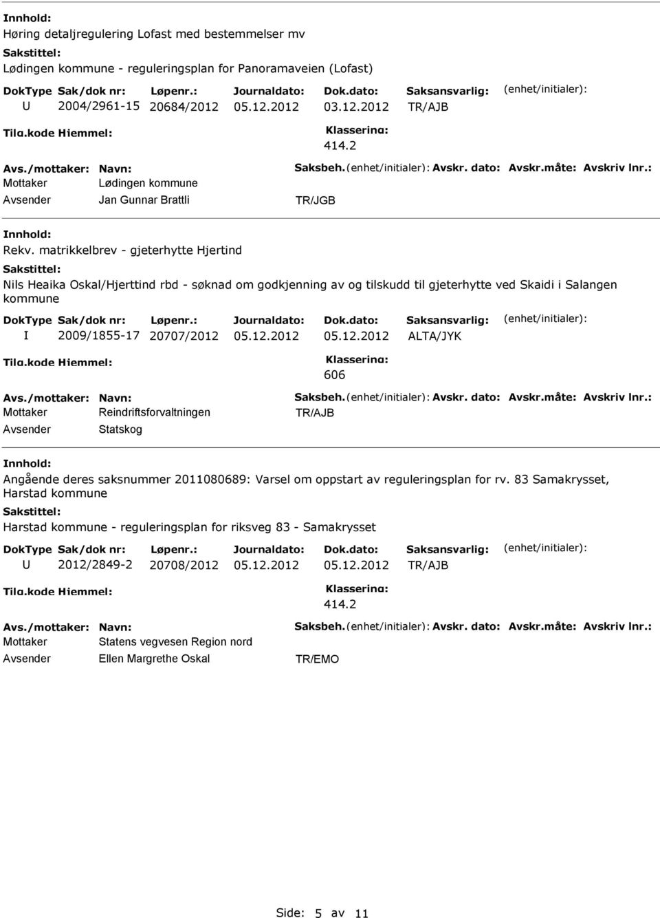 matrikkelbrev - gjeterhytte Hjertind Nils Heaika Oskal/Hjerttind rbd - søknad om godkjenning av og tilskudd til gjeterhytte ved Skaidi i Salangen kommune 2009/1855-17 20707/2012 ALTA/JYK 606 Avs.