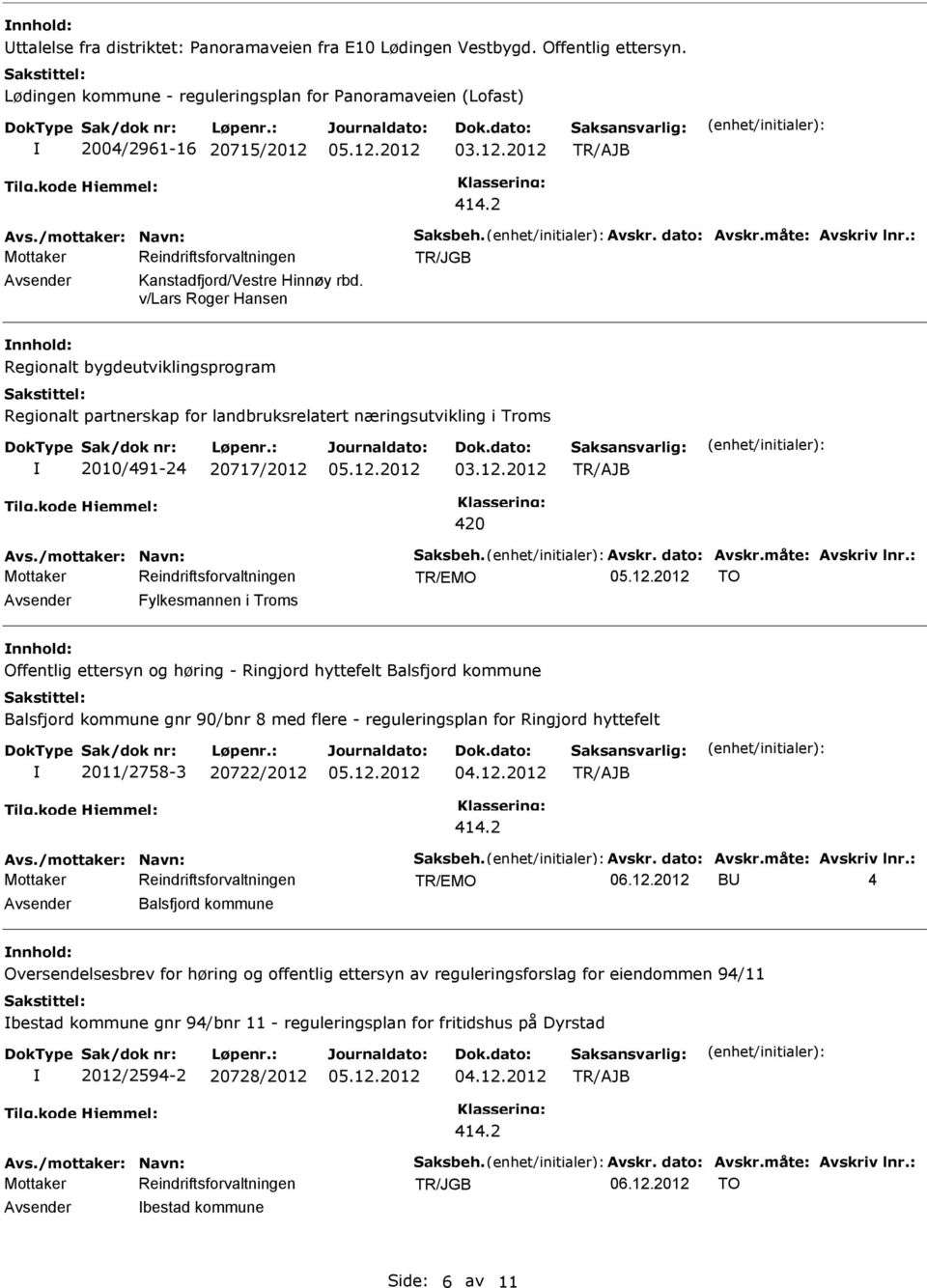 v/lars Roger Hansen Regionalt bygdeutviklingsprogram Regionalt partnerskap for landbruksrelatert næringsutvikling i Troms 2010/491-24 20717/2012 420 Avs./mottaker: Navn: Saksbeh. Avskr. dato: Avskr.