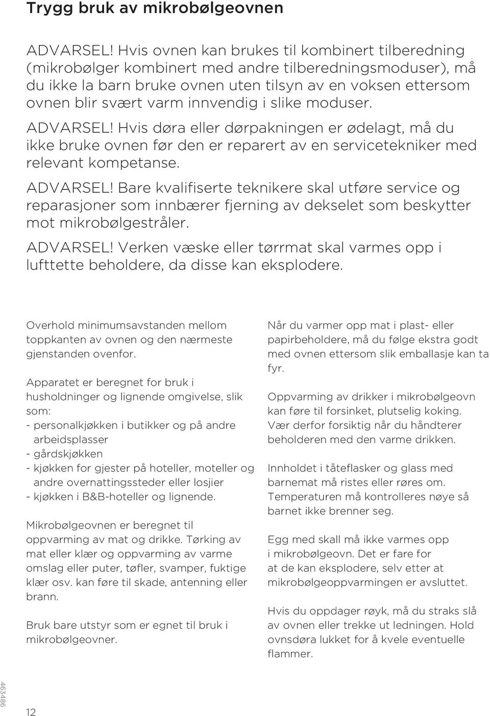 innvendig i slike moduser. ADVARSEL! Hvis døra eller dørpakningen er ødelagt, må du ikke bruke ovnen før den er reparert av en servicetekniker med relevant kompetanse. ADVARSEL! Bare kvalifiserte teknikere skal utføre service og reparasjoner som innbærer fjerning av dekselet som beskytter mot mikrobølgestråler.