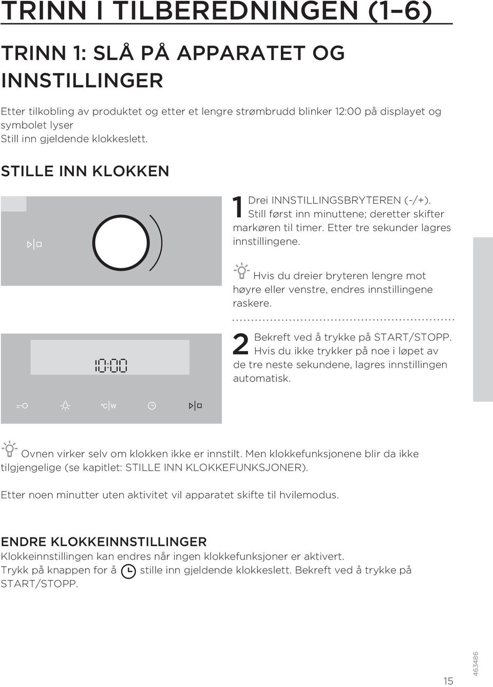 Hvis du dreier bryteren lengre mot høyre eller venstre, endres innstillingene raskere. 2 Bekreft ved å trykke på START/STOPP.