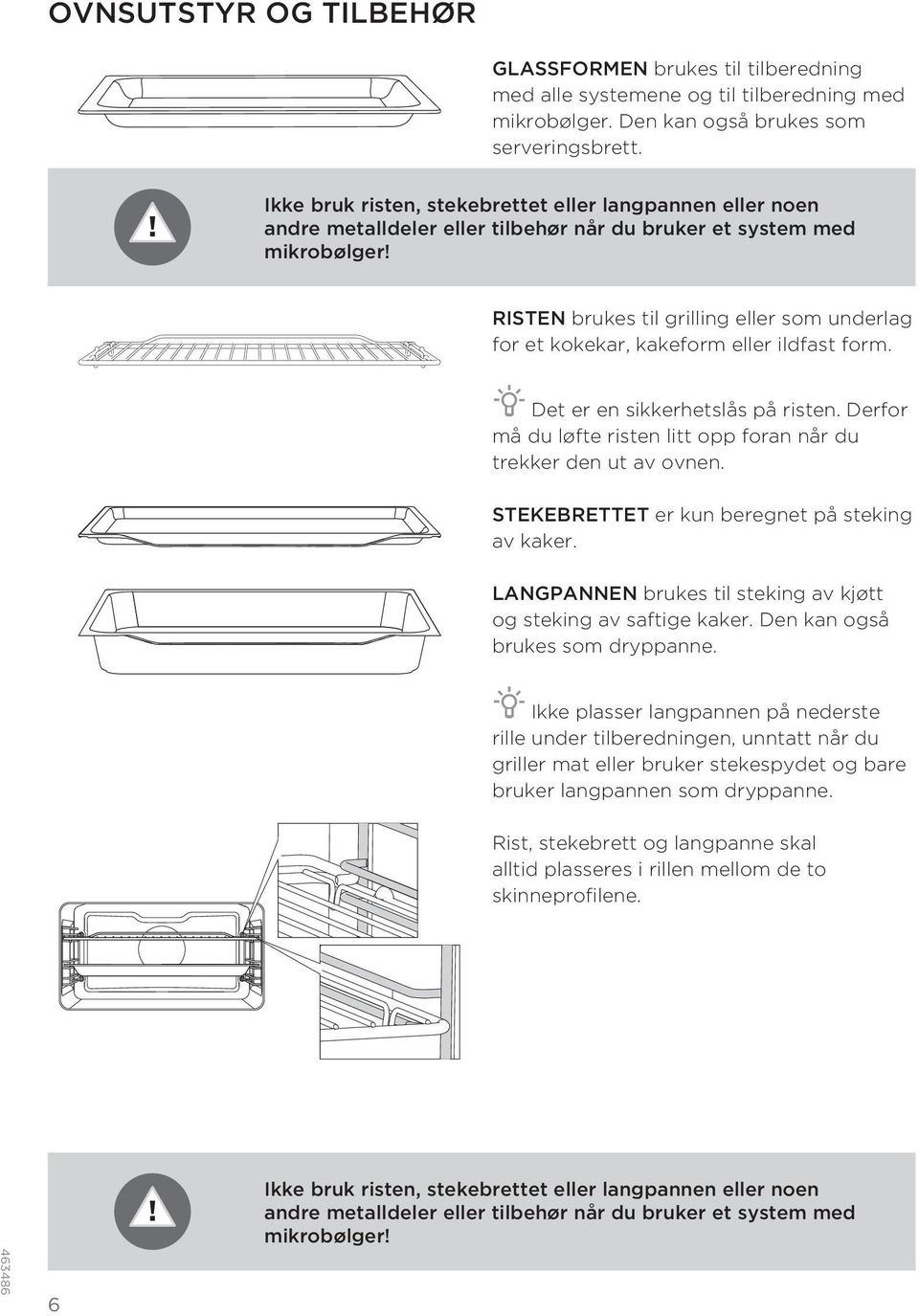 RISTEN brukes til grilling eller som underlag for et kokekar, kakeform eller ildfast form. Det er en sikkerhetslås på risten. Derfor må du løfte risten litt opp foran når du trekker den ut av ovnen.