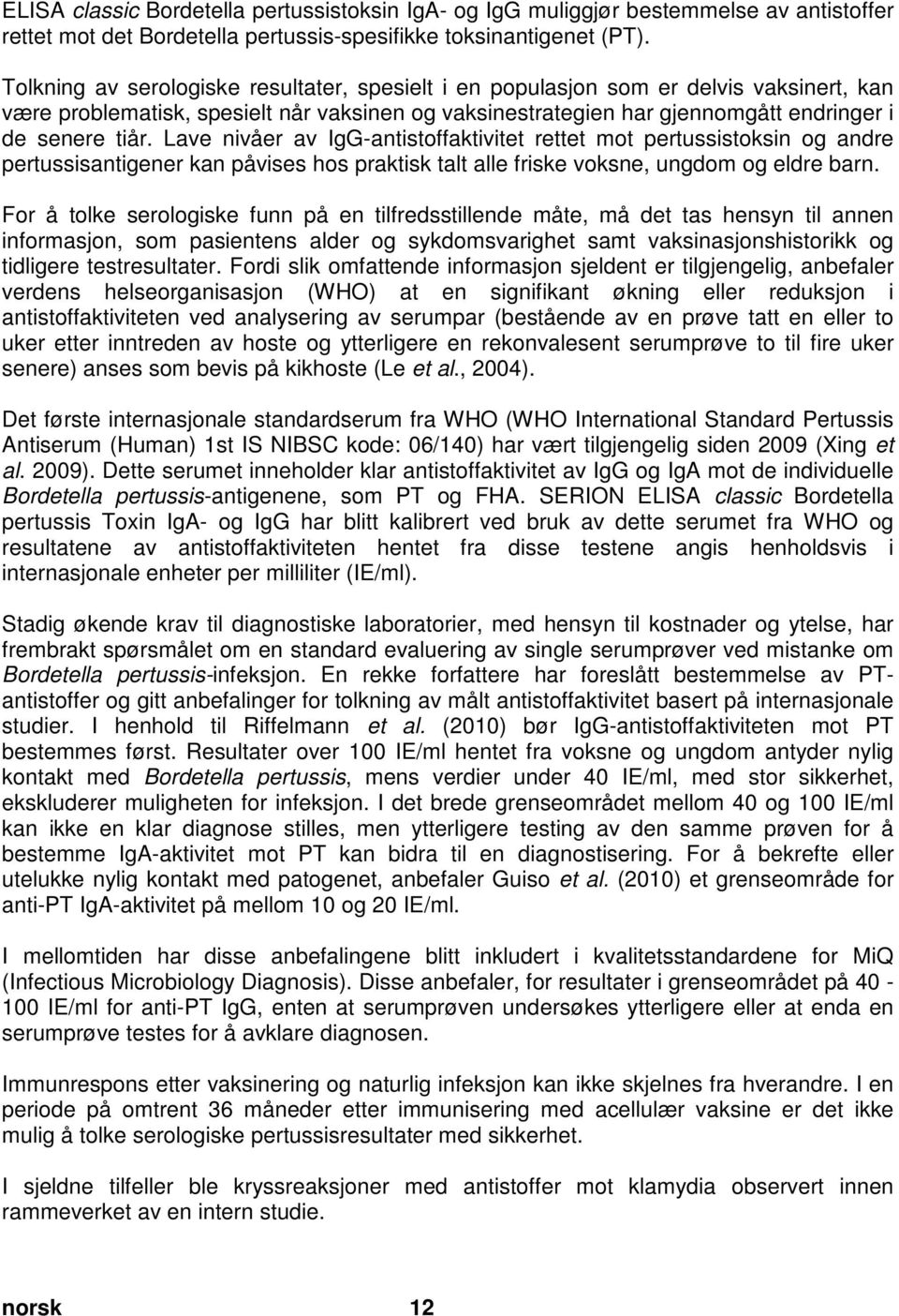 Tolkning av serologiske resultater, spesielt i en populasjon som er delvis vaksinert, kan være problematisk, spesielt når vaksinen og vaksinestrategien har gjennomgått endringer i de senere tiår.