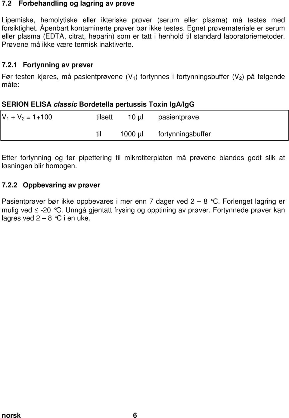 Egnet prøvemateriale er serum eller plasma (EDTA, citrat, heparin) som er tatt i henhold til standard laboratoriemetoder. Prøvene må ikke være termisk inaktiverte. 7.2.