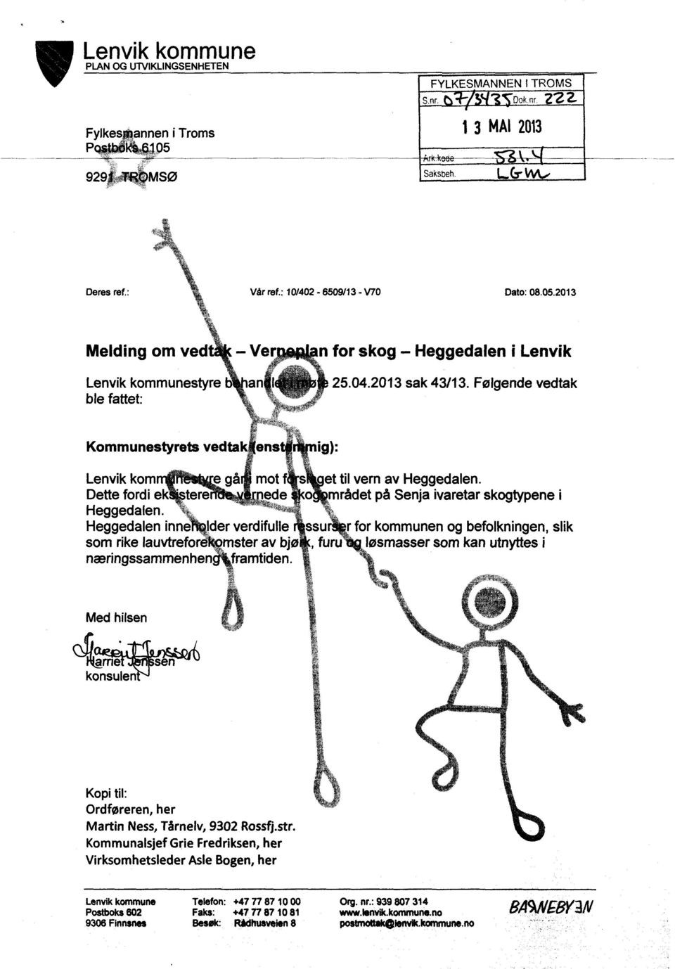 Følgendevedtak ble fattet: Kommunestyrets vedtak#(enstenvnig): LenvikkomrrÇe går motfks et til vern av Heggedalen. Dette fordiek tererkte v r ede soçmrådet på Senja ivaretarskogtypenei Heggedalen.