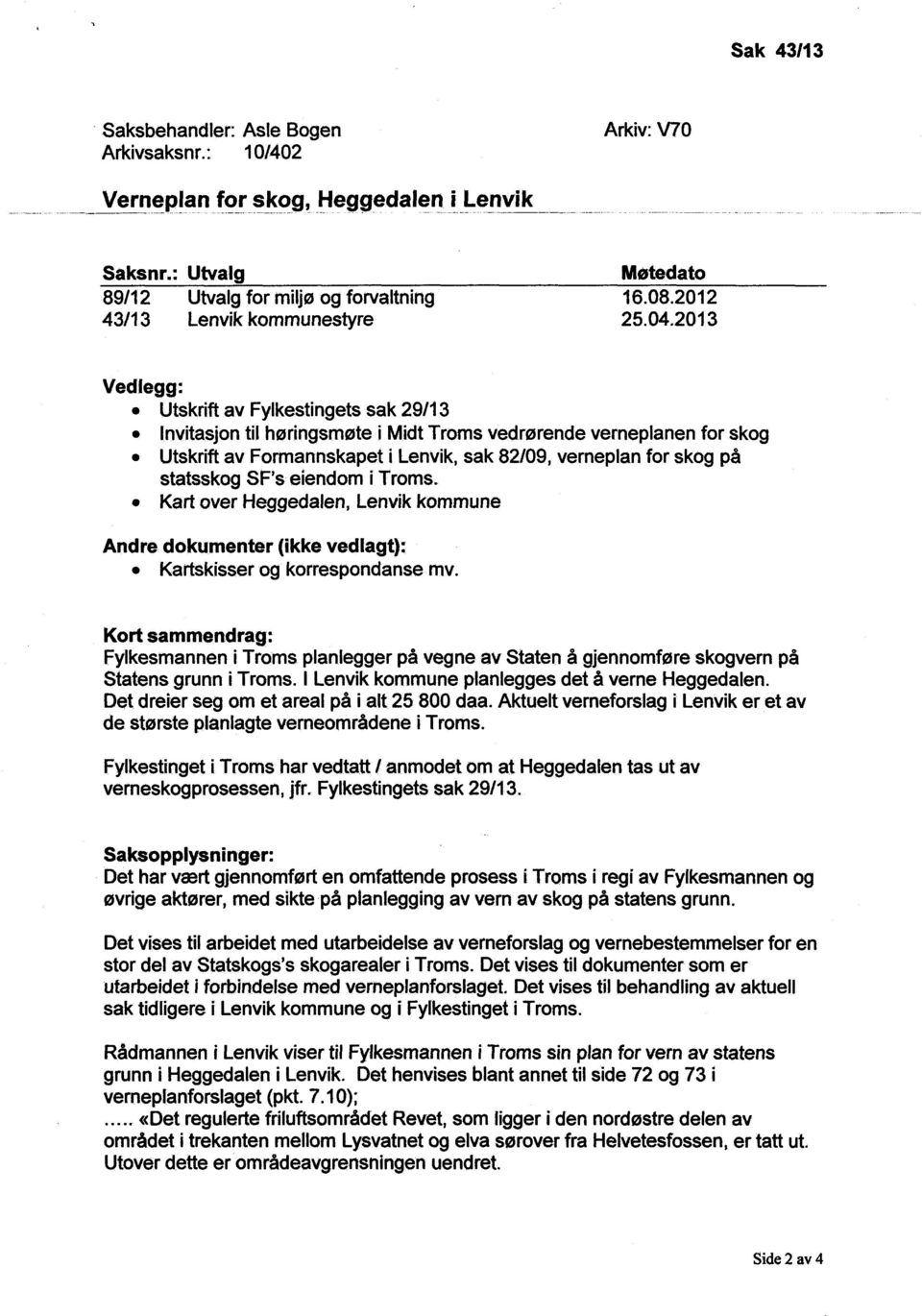 2013 Vedlegg: Utskriftav Fylkestingetssak 29/13 Invitasjontil høringsmøtei MidtTromsvedrørendeverneplanenfor skog Utskriftav Formannskapeti Lenvik,sak 82/09, verneplanfor skogpå statsskogsf's