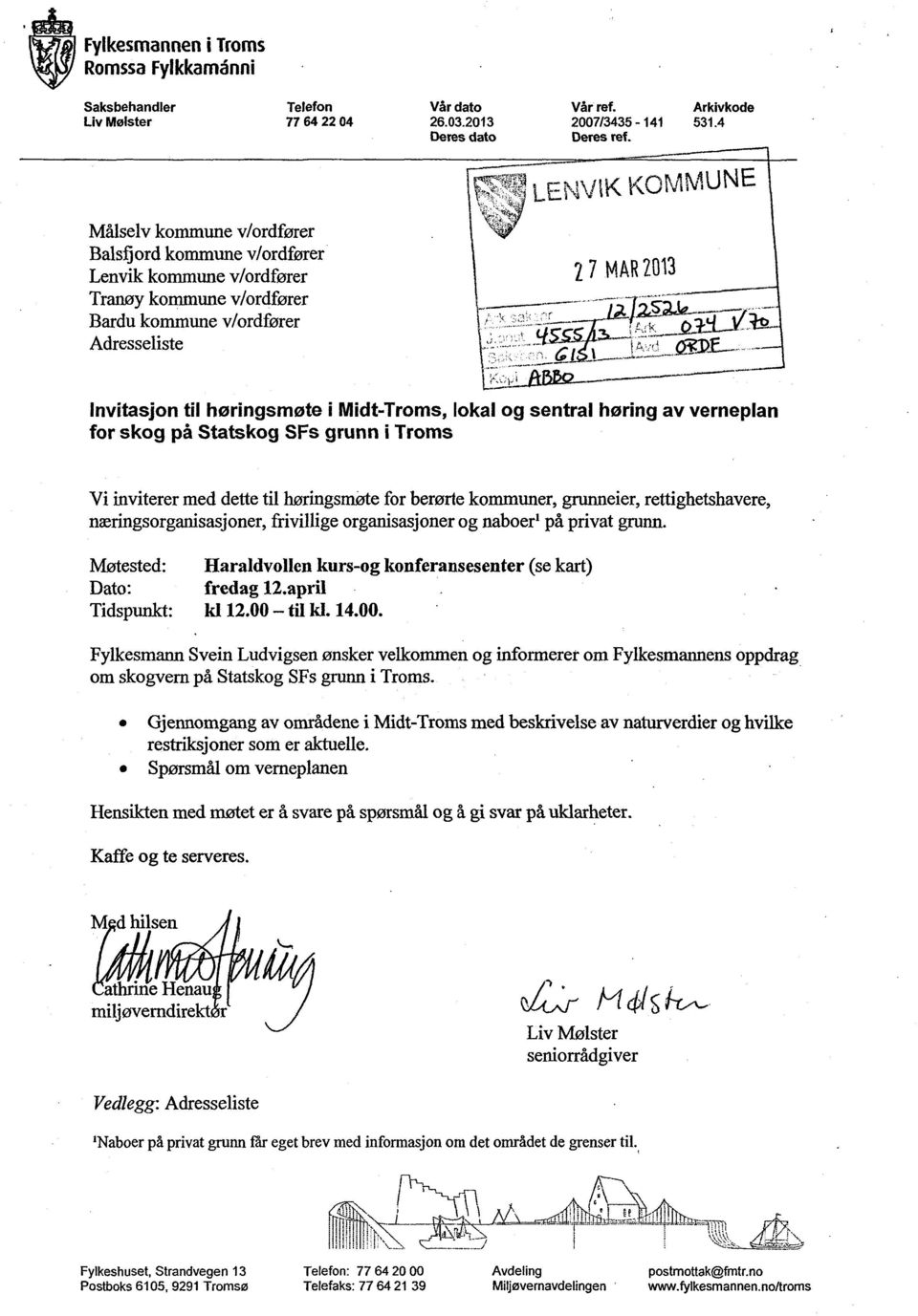 Midt-Troms, lokal og sentral høring av verneplan for skog på Statskog SFs grunn i Troms Vi inviterer med dette til høringsmøte for berørte kommuner, grunneier, rettighetshavere,