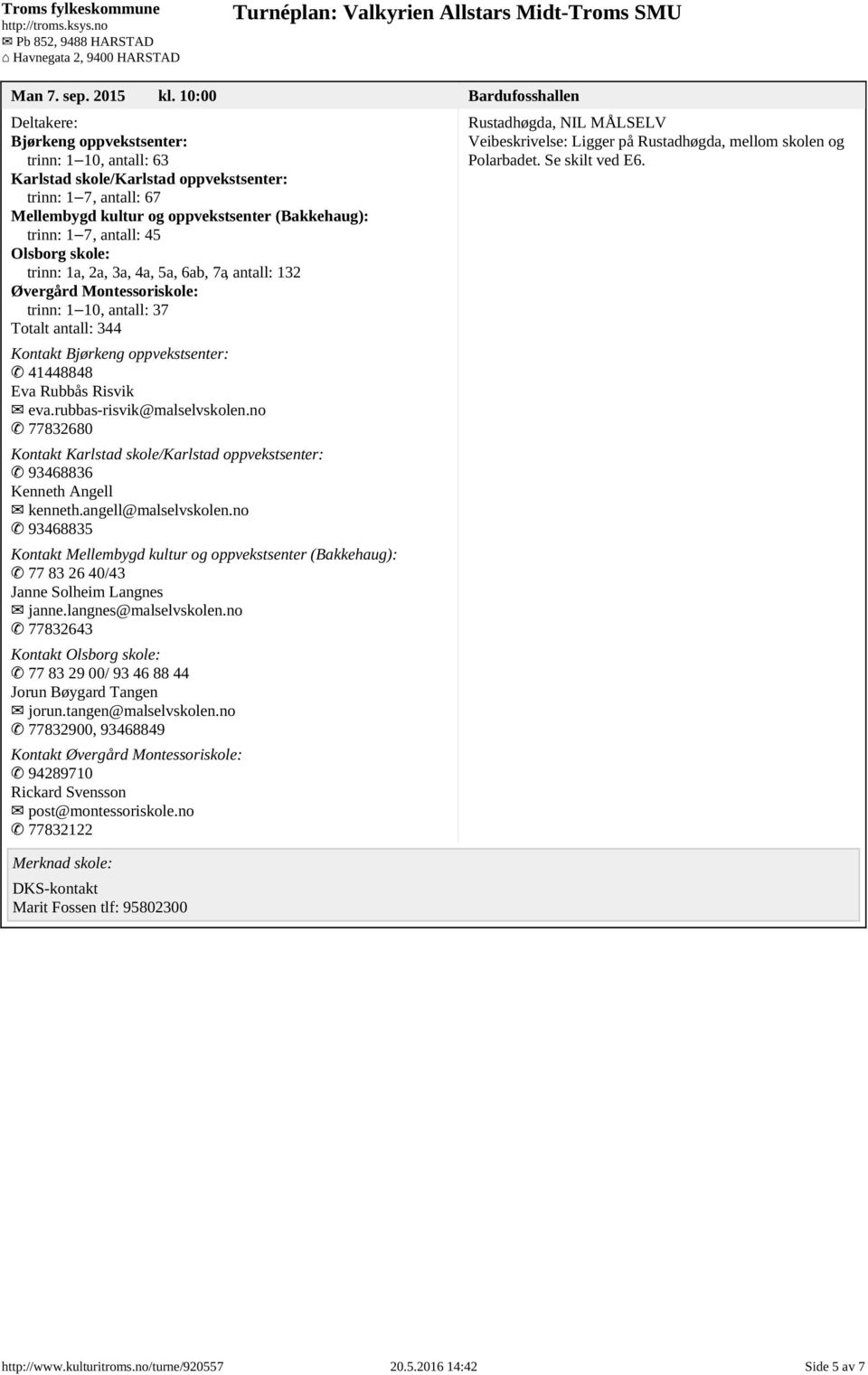 antall: 45 Olsborg skole: trinn: 1a, 2a, 3a, 4a, 5a, 6ab, 7a, antall: 132 Øvergård Montessoriskole: trinn: 1 10, antall: 37 Totalt antall: 344 Kontakt Bjørkeng oppvekstsenter: 41448848 Eva Rubbås