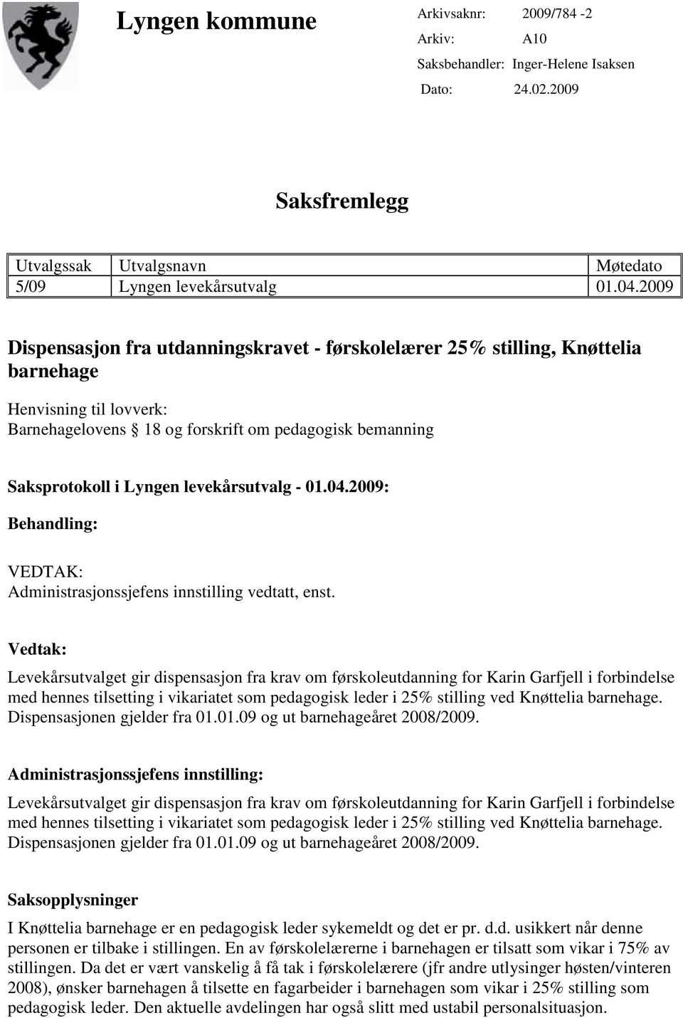 levekårsutvalg - 01.04.2009: Behandling: VEDTAK: Administrasjonssjefens innstilling vedtatt, enst.