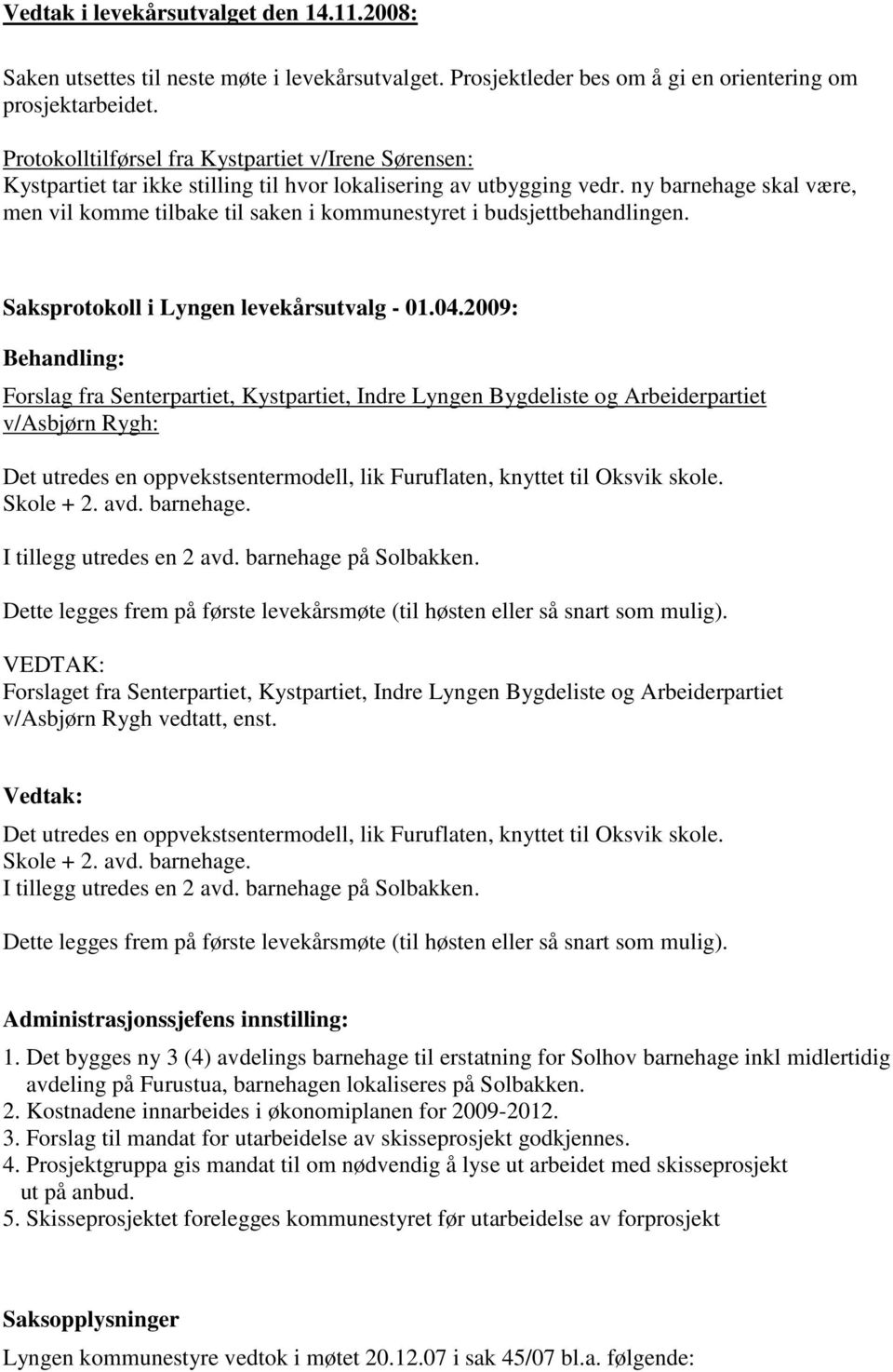 ny barnehage skal være, men vil komme tilbake til saken i kommunestyret i budsjettbehandlingen. Saksprotokoll i Lyngen levekårsutvalg - 01.04.