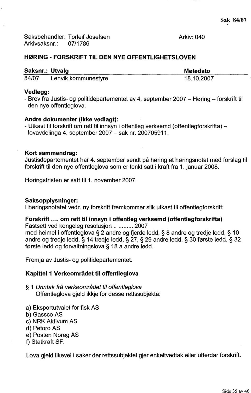 Andre dokumenter (ikke vedlagt): - Utkast til forskrift om rett til innsyn i offentleg verksemd (offentlegforskrifta) - lovavdelinga 4. september 2007 - sak nr. 200705911.