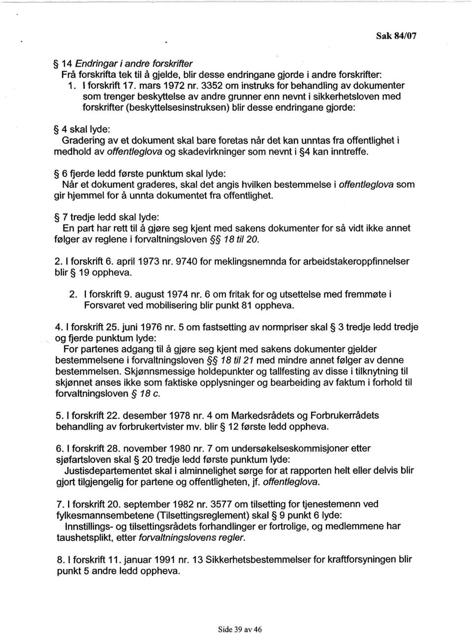 Gradering av et dokument skal bare foretas når det kan unntas fra offentlighet i medhold av offentleglova og skadevirkninger som nevnt i 4 kan inntreffe.