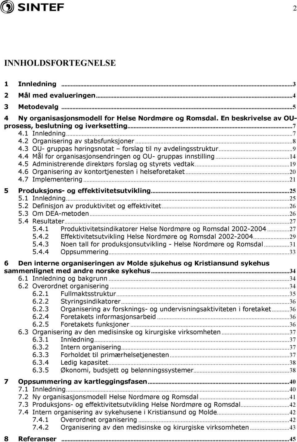 5 Administrerende direktørs forslag og styrets vedtak...19 4.6 Organisering av kontortjenesten i helseforetaket...20 4.7 Implementering...21 5 Produksjons- og effektivitetsutvikling...25 5.