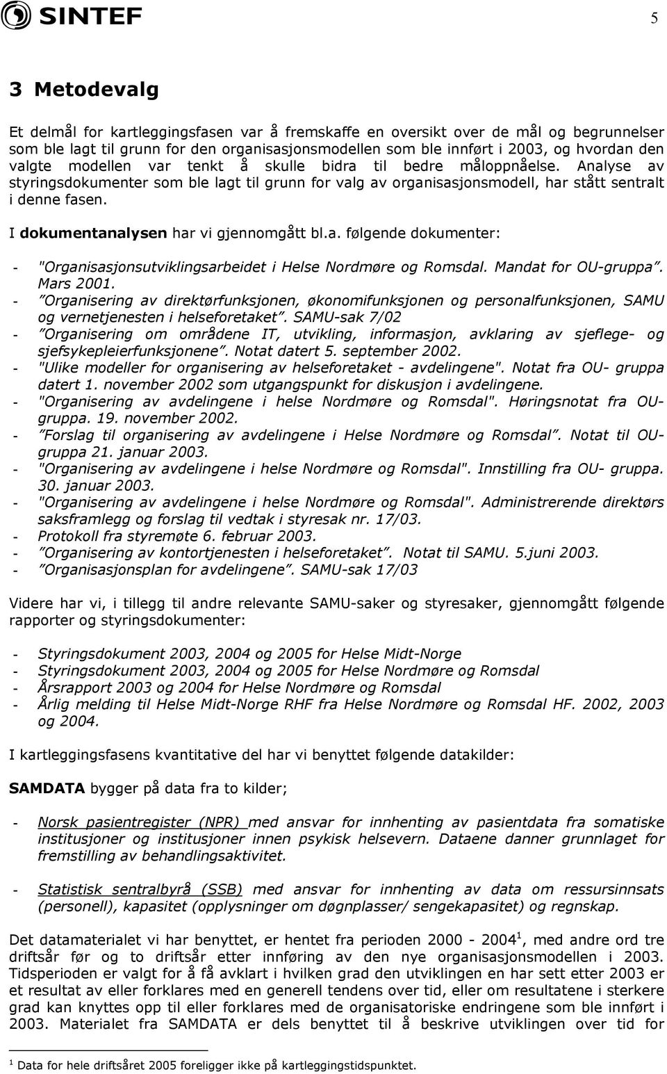 I dokumentanalysen har vi gjennomgått bl.a. følgende dokumenter: - "Organisasjonsutviklingsarbeidet i Helse Nordmøre og Romsdal. Mandat for OU-gruppa. Mars 2001.