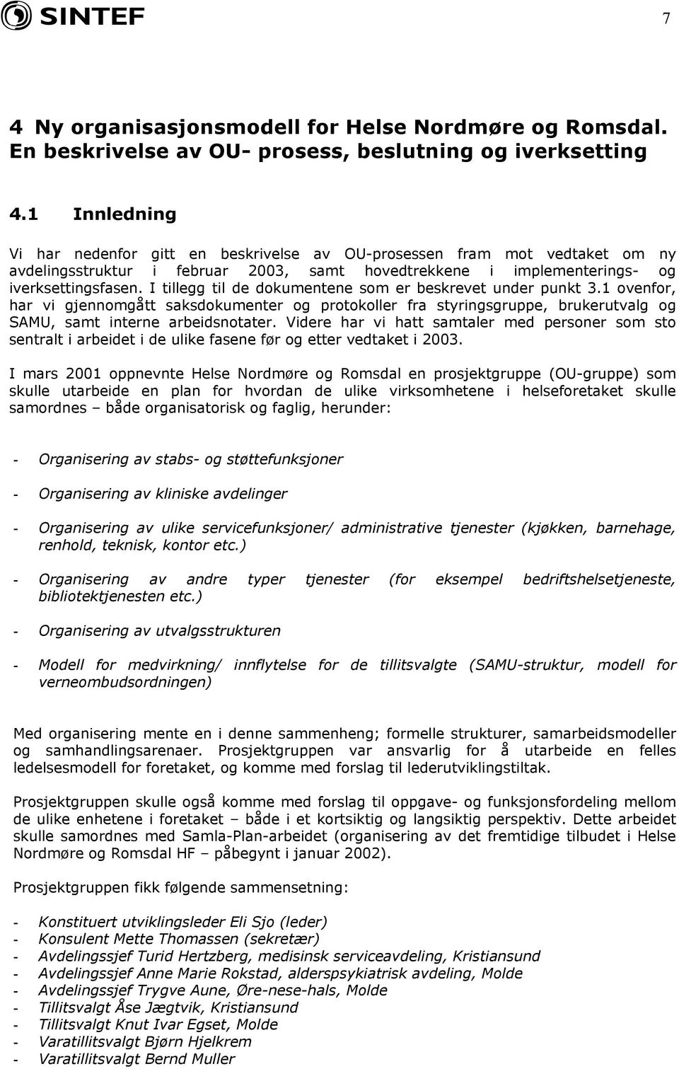 I tillegg til de dokumentene som er beskrevet under punkt 3.1 ovenfor, har vi gjennomgått saksdokumenter og protokoller fra styringsgruppe, brukerutvalg og SAMU, samt interne arbeidsnotater.