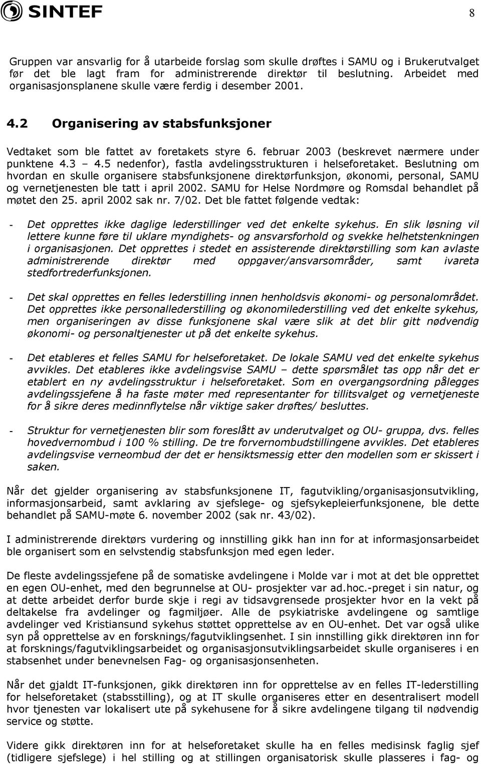 februar 2003 (beskrevet nærmere under punktene 4.3 4.5 nedenfor), fastla avdelingsstrukturen i helseforetaket.