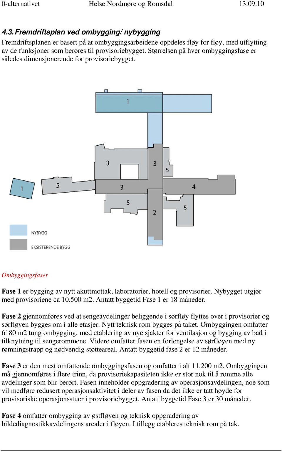 Størrelsen på hver ombyggingsfase er således dimensjonerende for provisoriebygget. Ombyggingsfaser Fase 1 er bygging av nytt akuttmottak, laboratorier, hotell og provisorier.