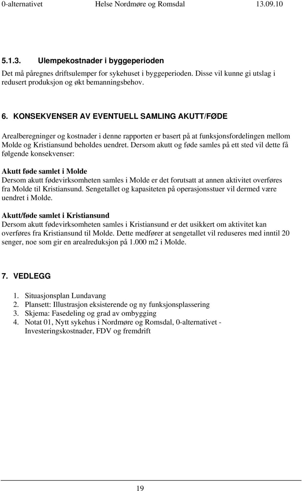 KONSEKVENSER AV EVENTUELL SAMLING AKUTT/FØDE Arealberegninger og kostnader i denne rapporten er basert på at funksjonsfordelingen mellom Molde og Kristiansund beholdes uendret.