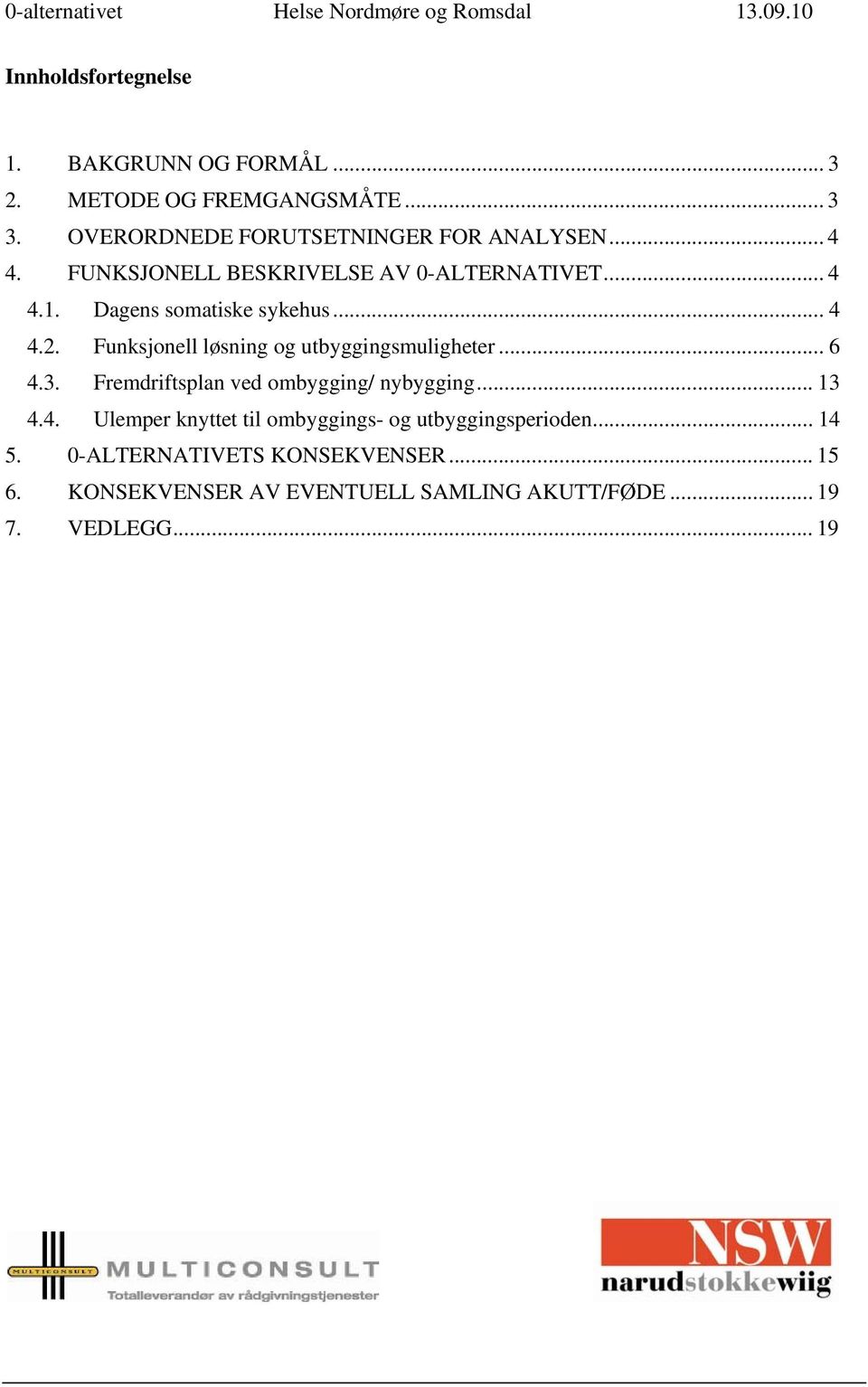 Funksjonell løsning og utbyggingsmuligheter... 6 4.3. Fremdriftsplan ved ombygging/ nybygging... 13 4.4. Ulemper knyttet til ombyggings- og utbyggingsperioden.