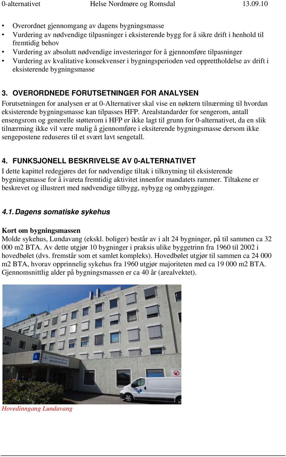 investeringer for å gjennomføre tilpasninger Vurdering av kvalitative konsekvenser i bygningsperioden ved opprettholdelse av drift i eksisterende bygningsmasse 3.