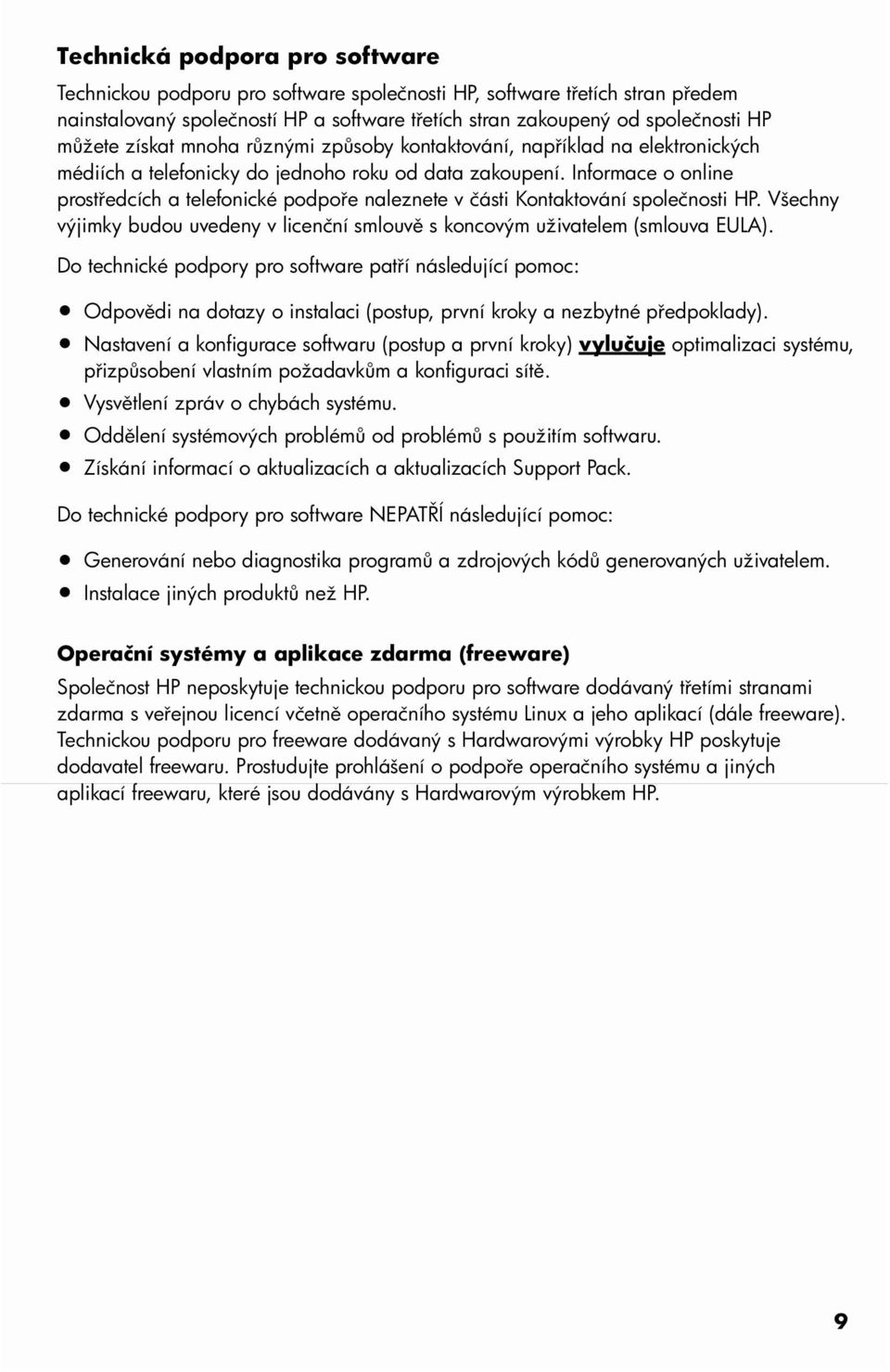 Informace o online prostředcích a telefonické podpoře naleznete v části Kontaktování společnosti HP. Všechny výjimky budou uvedeny v licenční smlouvě s koncovým uživatelem (smlouva EULA).