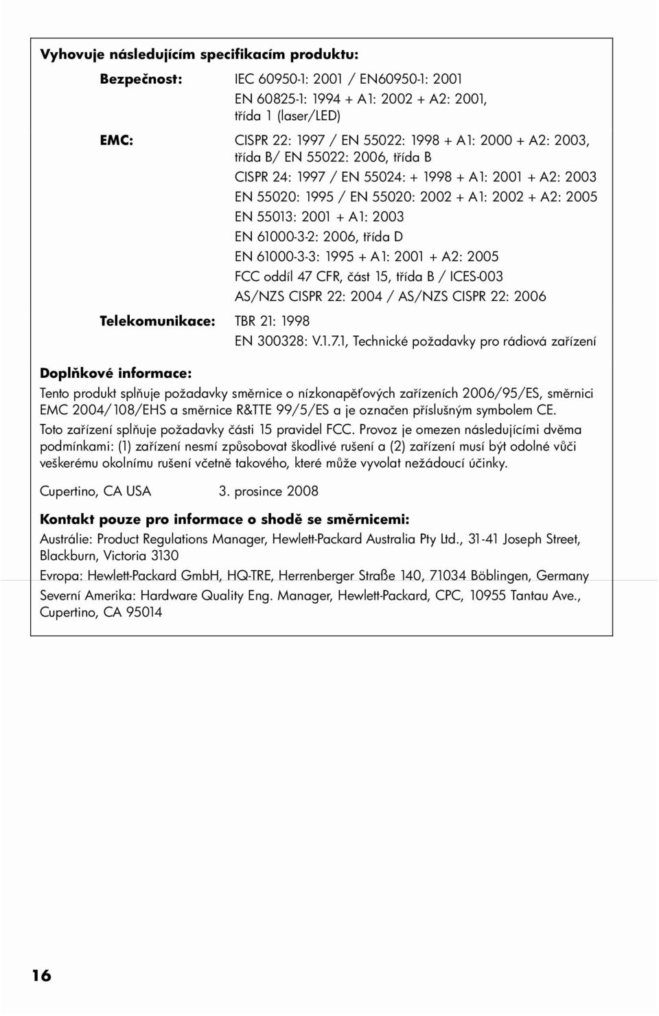 2006, třída D EN 61000-3-3: 1995 + A1: 2001 + A2: 2005 FCC oddíl 47 