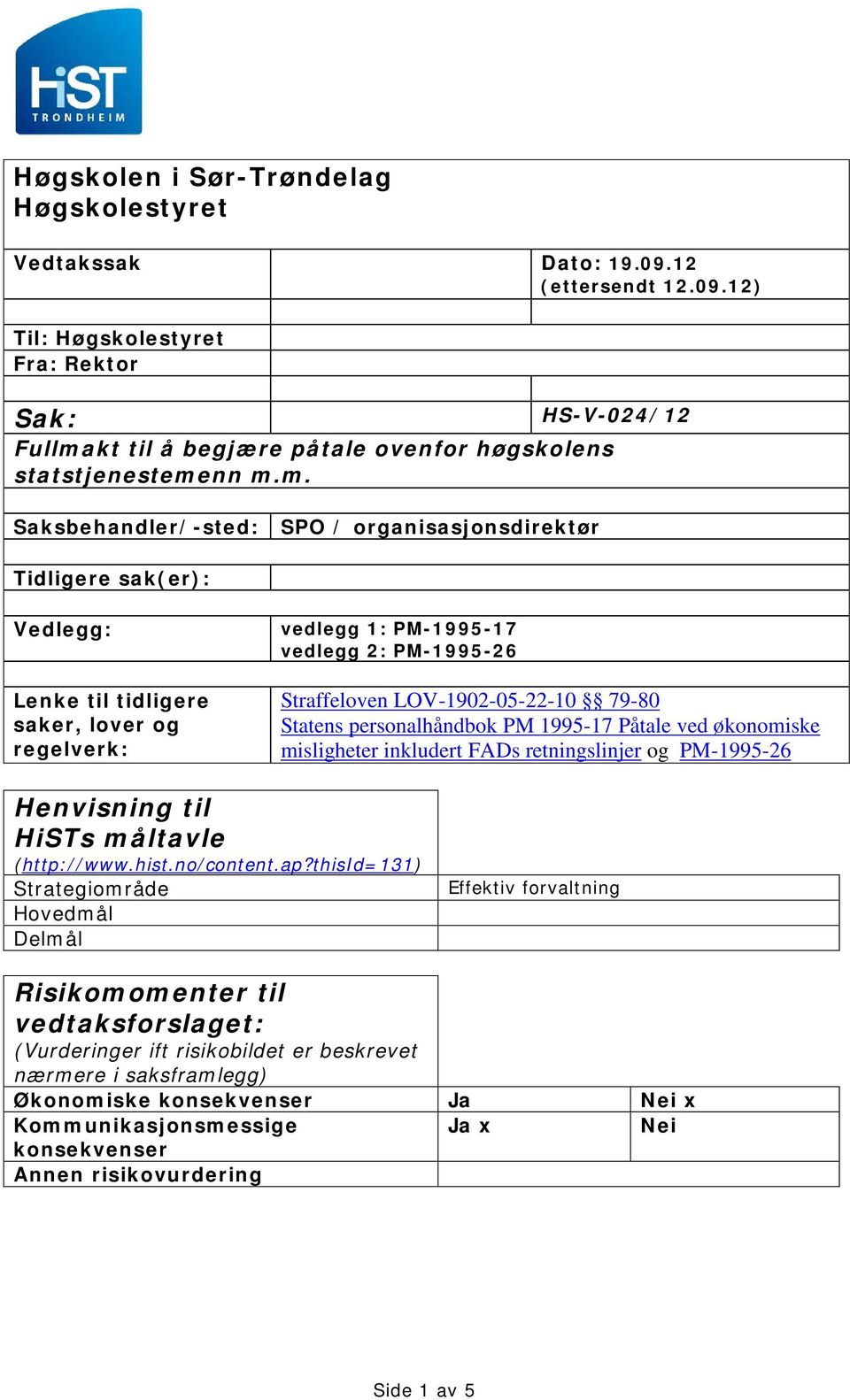 nn m.m. HS-V-024/12 Saksbehandler/-sted: SPO / organisasjonsdirektør Tidligere sak(er): Vedlegg: Lenke til tidligere saker, lover og regelverk: vedlegg 1: PM-1995-17 vedlegg 2: PM-1995-26