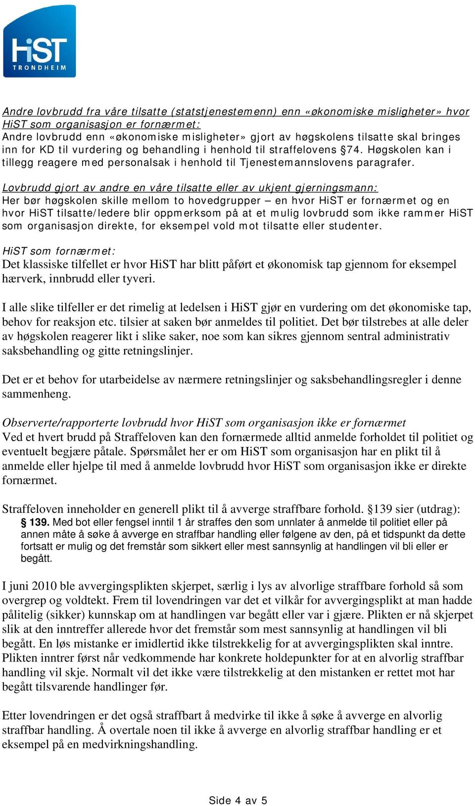 Lovbrudd gjort av andre en våre tilsatte eller av ukjent gjerningsmann: Her bør høgskolen skille mellom to hovedgrupper en hvor HiST er fornærmet og en hvor HiST tilsatte/ledere blir oppmerksom på at