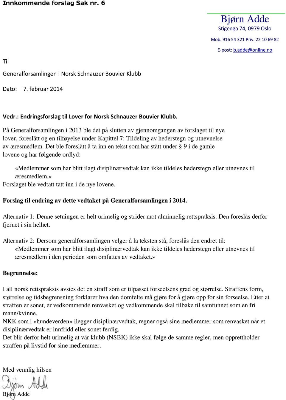 På Generalforsamlingen i 2013 ble det på slutten av gjennomgangen av forslaget til nye lover, foreslått og en tilføyelse under Kapittel 7: Tildeling av hederstegn og utnevnelse av æresmedlem.